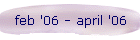 feb '06 - april '06